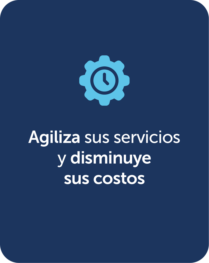 Agiliza sus servicios y disminuye sus costos